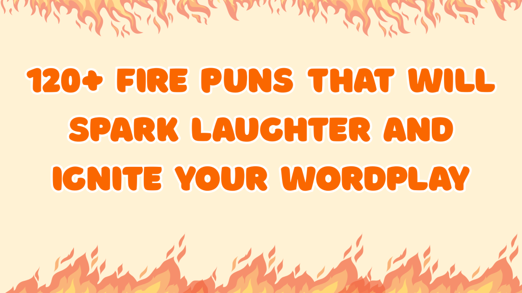 120+ Fire Puns That Will Spark Laughter and Ignite Your Wordplay