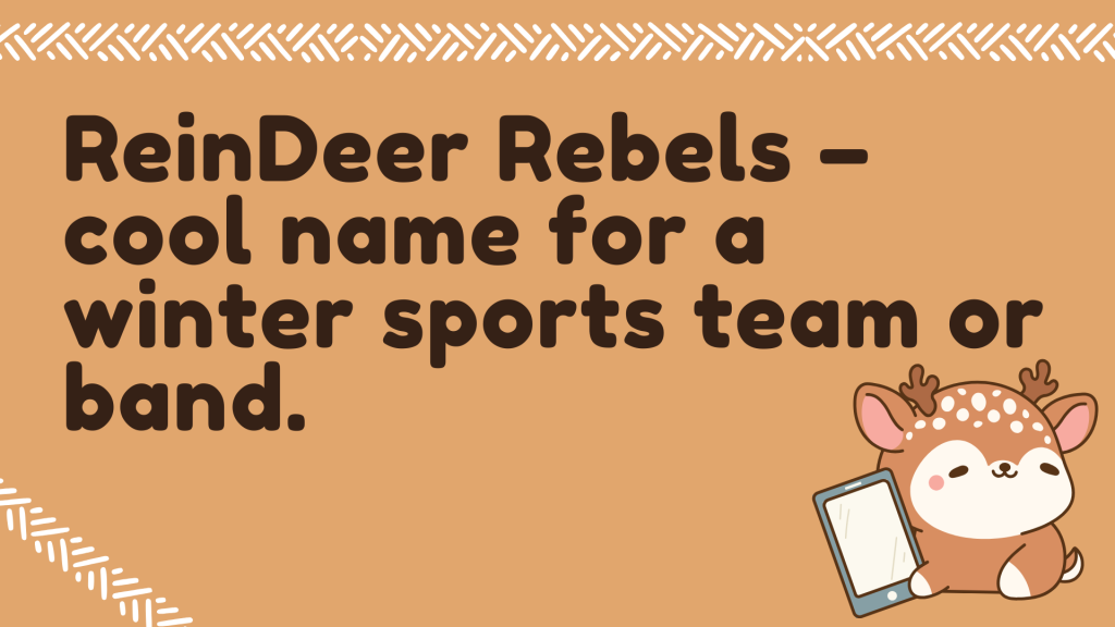 ReinDeer Rebels – cool name for a winter sports team or band.