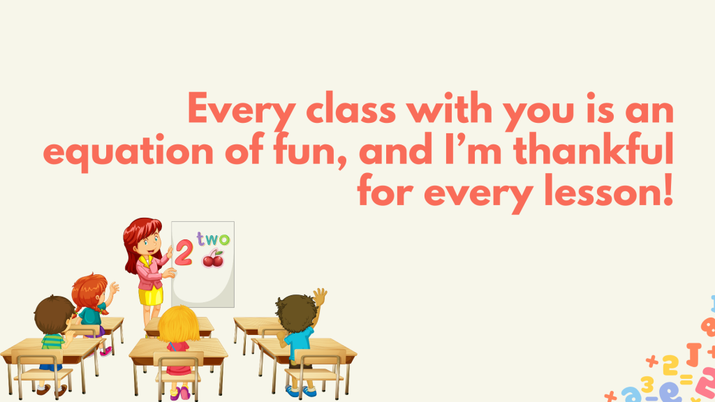 Every class with you is an equation of fun, and I’m thankful for every lesson!