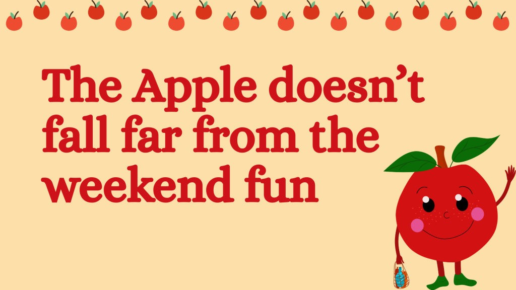 The Apple doesn’t fall far from the weekend fun.