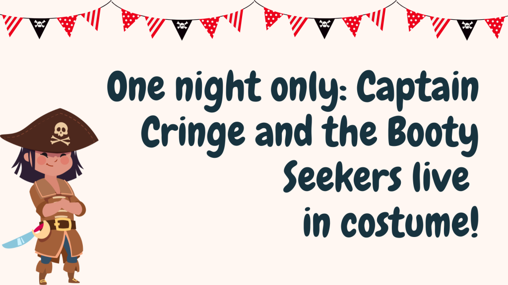 One night only: Captain Cringe and the Booty Seekers live in costume!