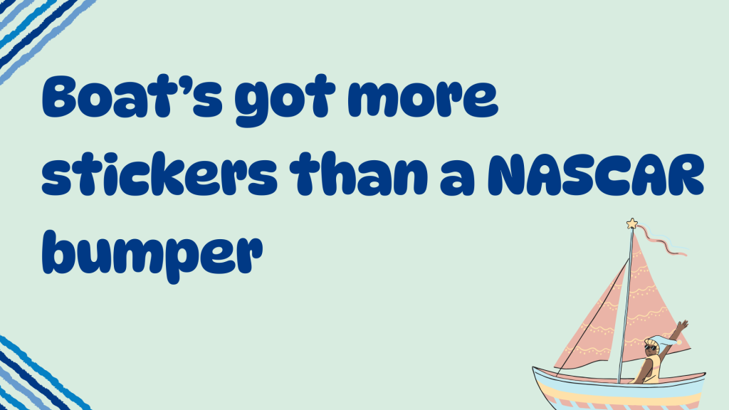 Boat’s got more stickers than a NASCAR bumper.