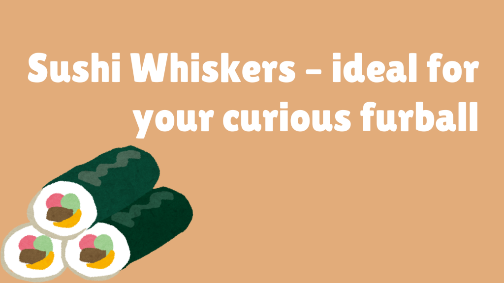 Sushi Whiskers – ideal for your curious furball