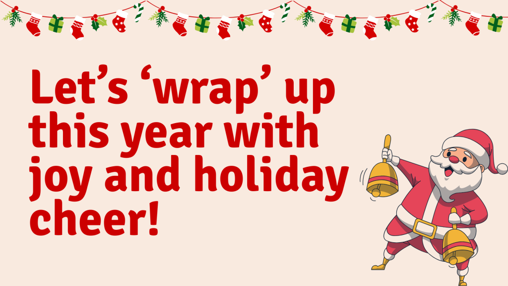 Let’s ‘wrap’ up this year with joy and holiday cheer!