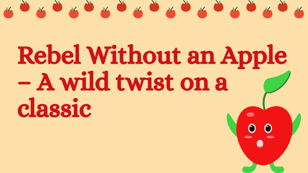 Rebel Without an Apple – A wild twist on a classic.