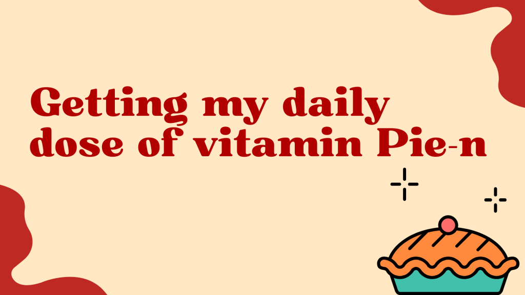 Getting my daily dose of vitamin Pie-n.