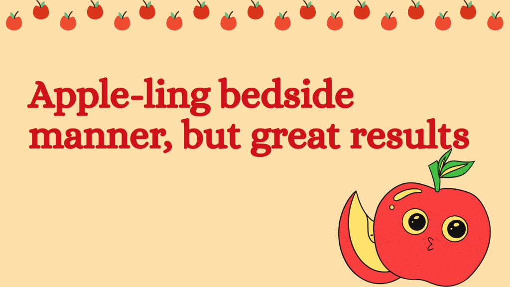 Apple-ling bedside manner, but great results.