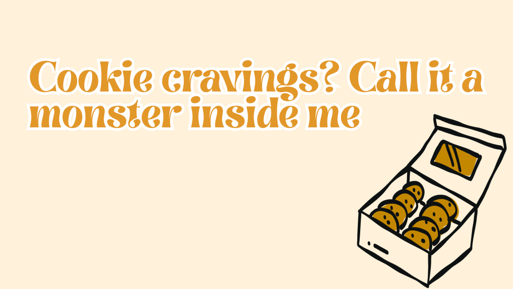 Cookie cravings? Call it a monster inside me.