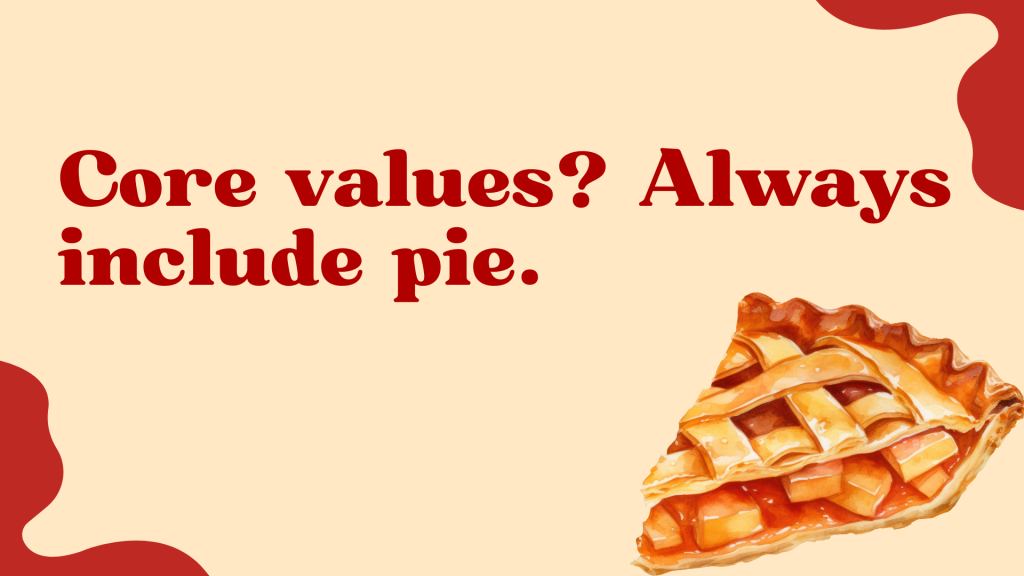 Core values? Always include pie.