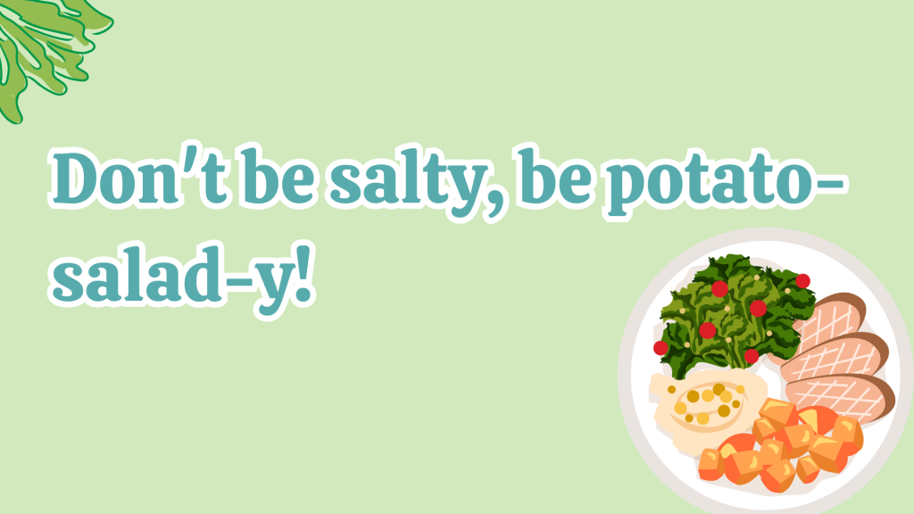 Don't be salty, be potato-salad-y!