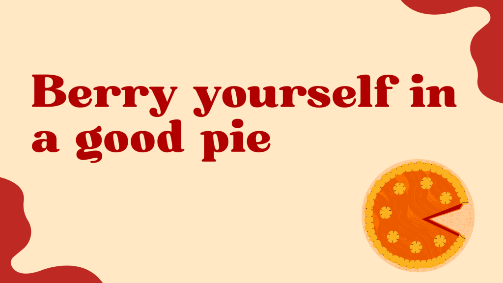 Berry yourself in a good pie.