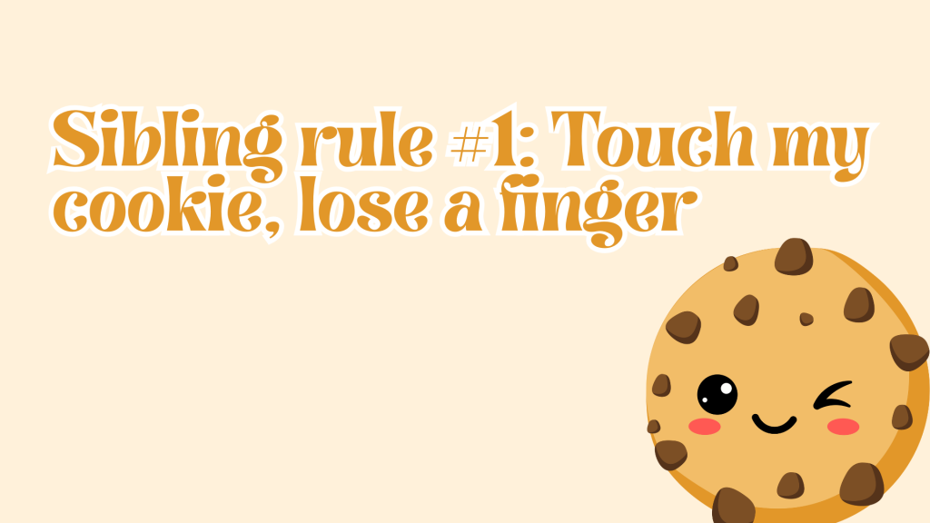 Sibling rule #1: Touch my cookie, lose a finger.