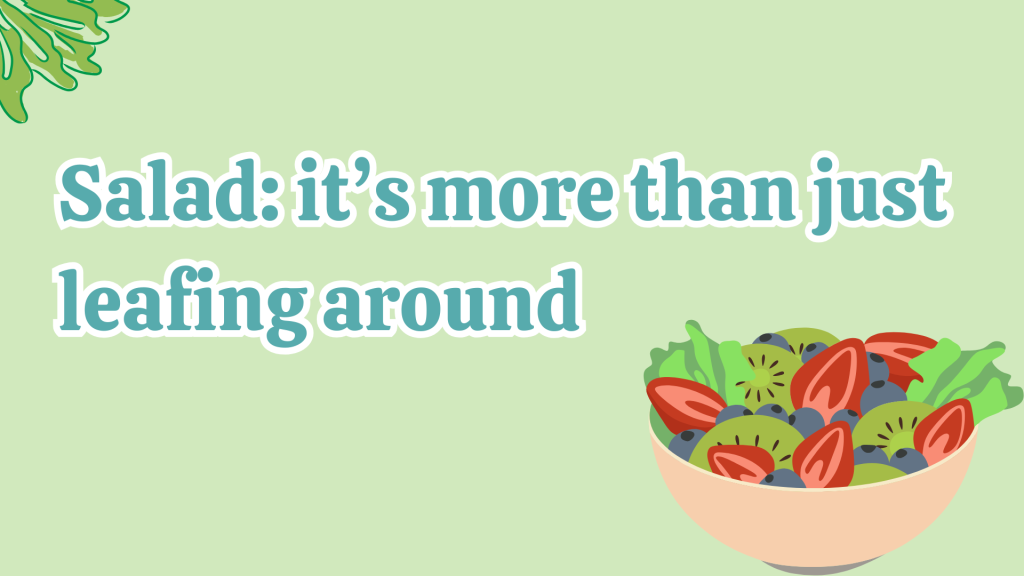 Salad: it’s more than just leafing around.