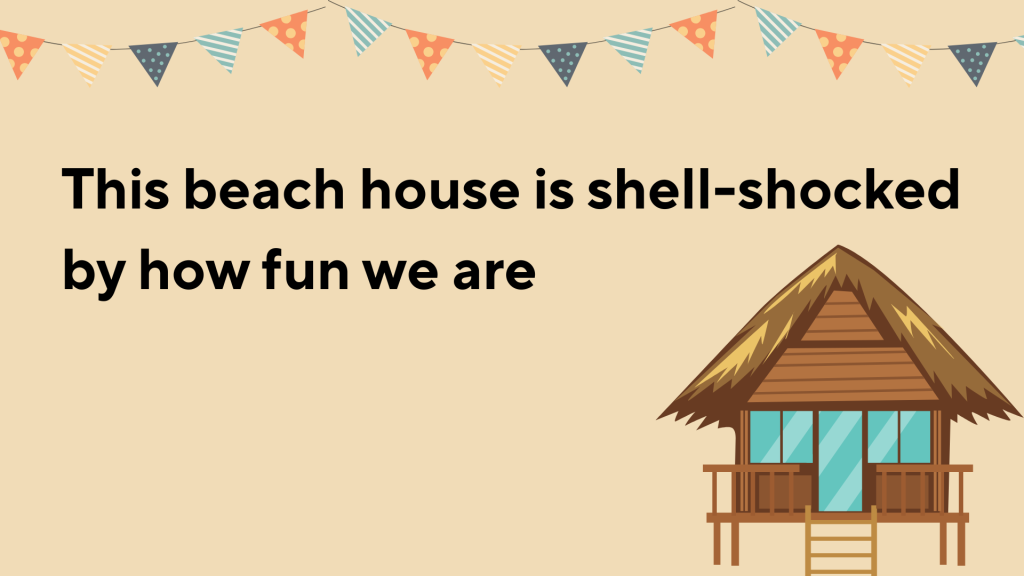 This beach house is shell-shocked by how fun we are.