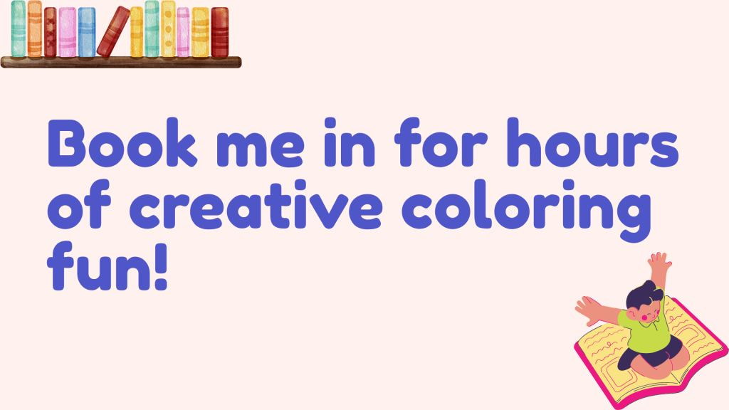 Book me in for hours of creative coloring fun!