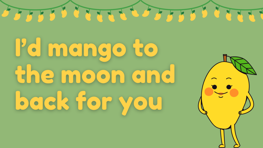 I’d mango to the moon and back for you.