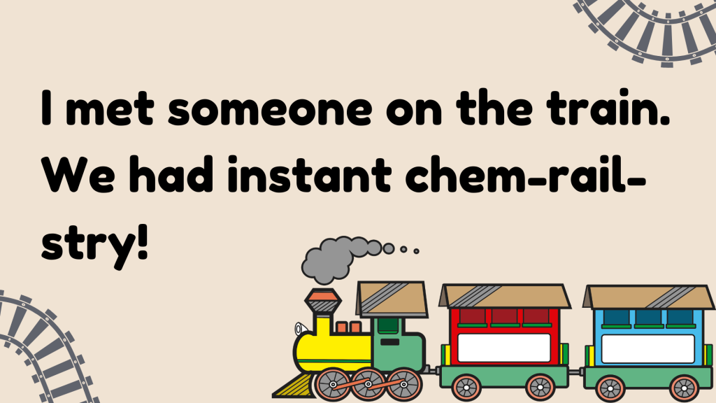 I met someone on the train. We had instant chem-rail-stry!