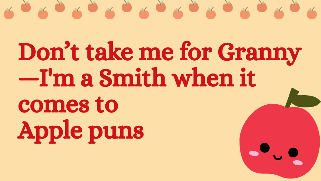 Don’t take me for Granny—I'm a Smith when it comes to Apple puns.