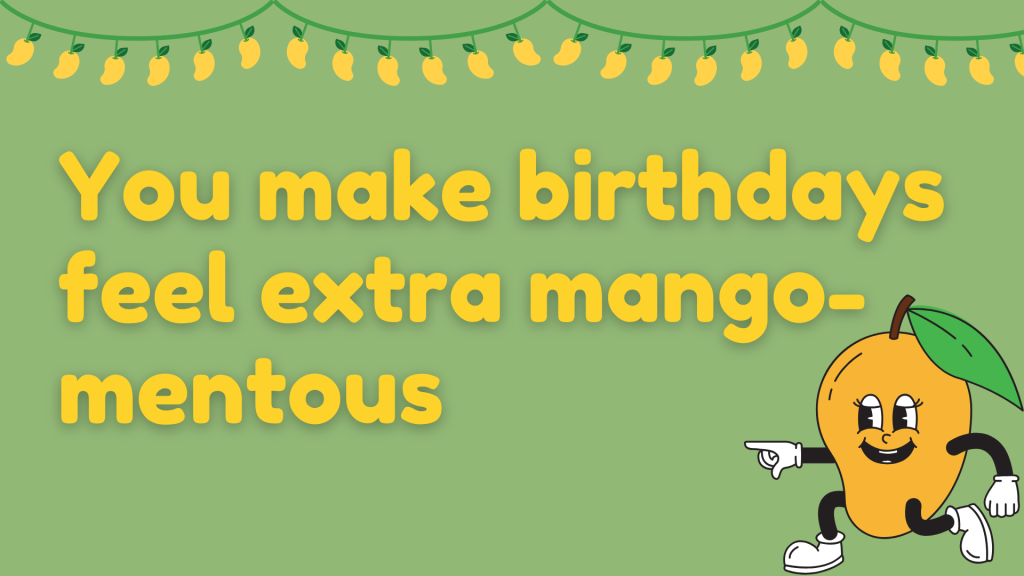 You make birthdays feel extra mango-mentous.