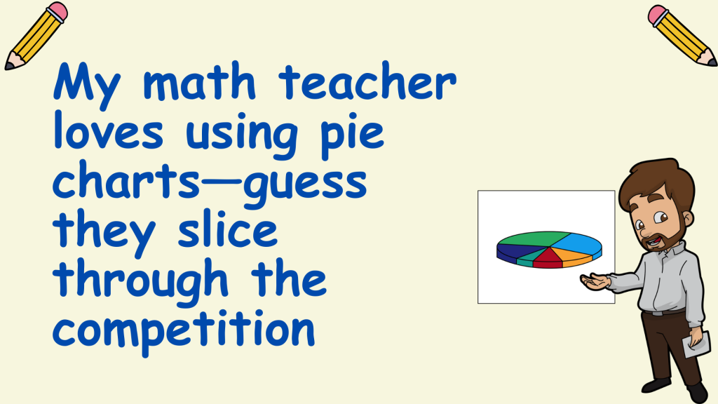 My math teacher loves using pie charts—guess they slice through the competition.