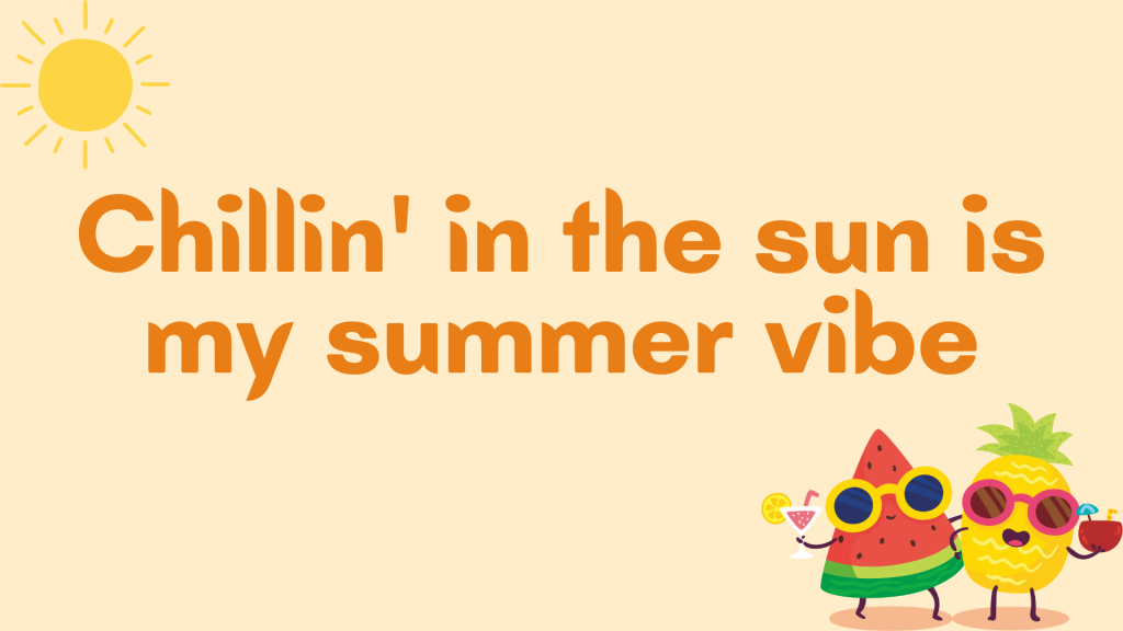 Chillin' in the sun is my summer vibe.