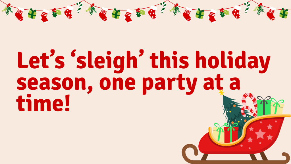 Let’s ‘sleigh’ this holiday season, one party at a time!