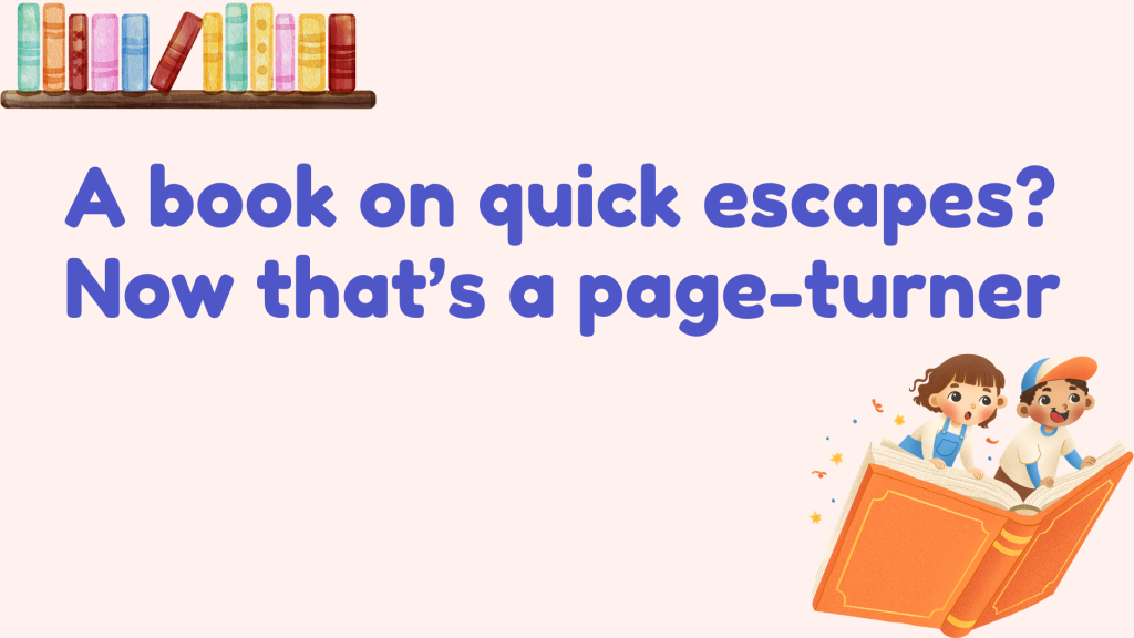 A book on quick escapes? Now that’s a page-turner.