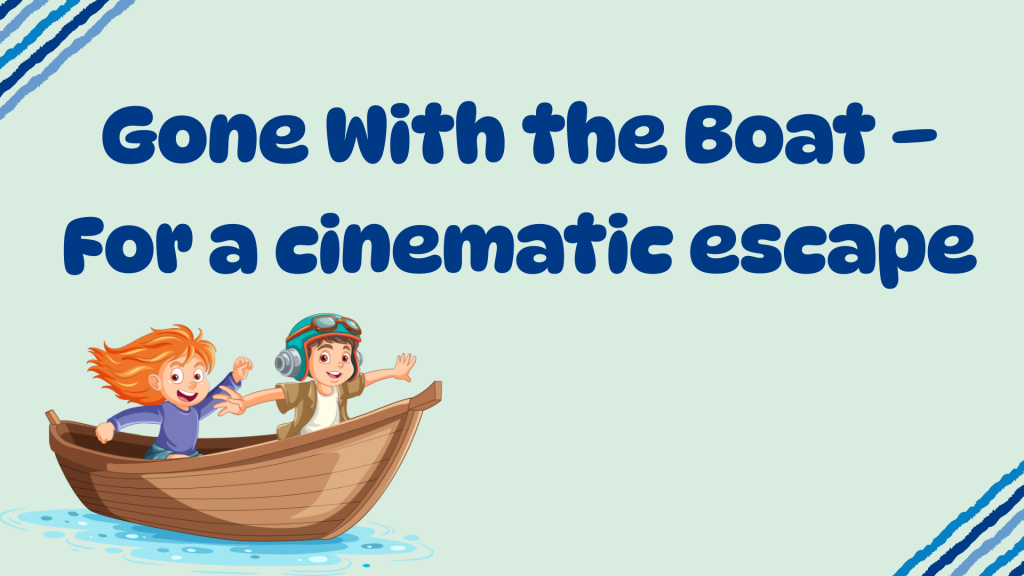 Gone With the Boat – For a cinematic escape.