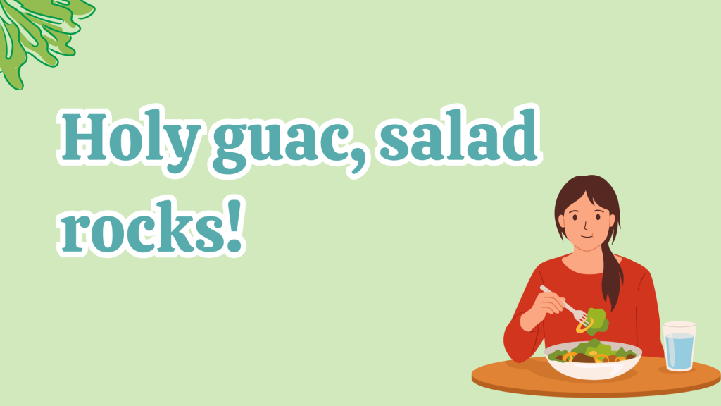 Holy guac, salad rocks!