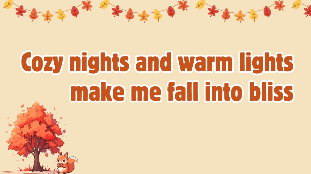 Cozy nights and warm lights make me fall into bliss.