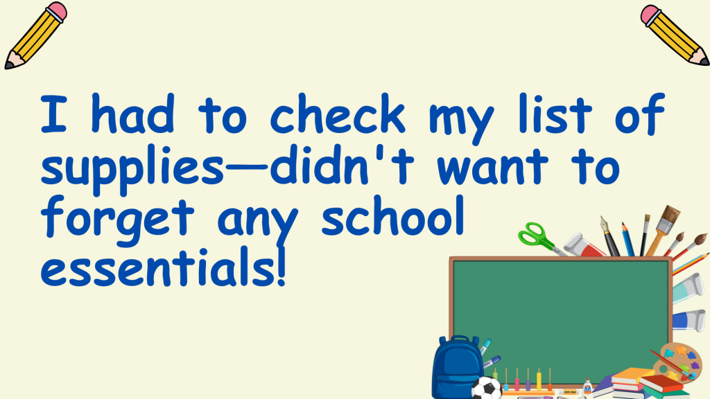 I had to check my list of supplies—didn't want to forget any school essentials!