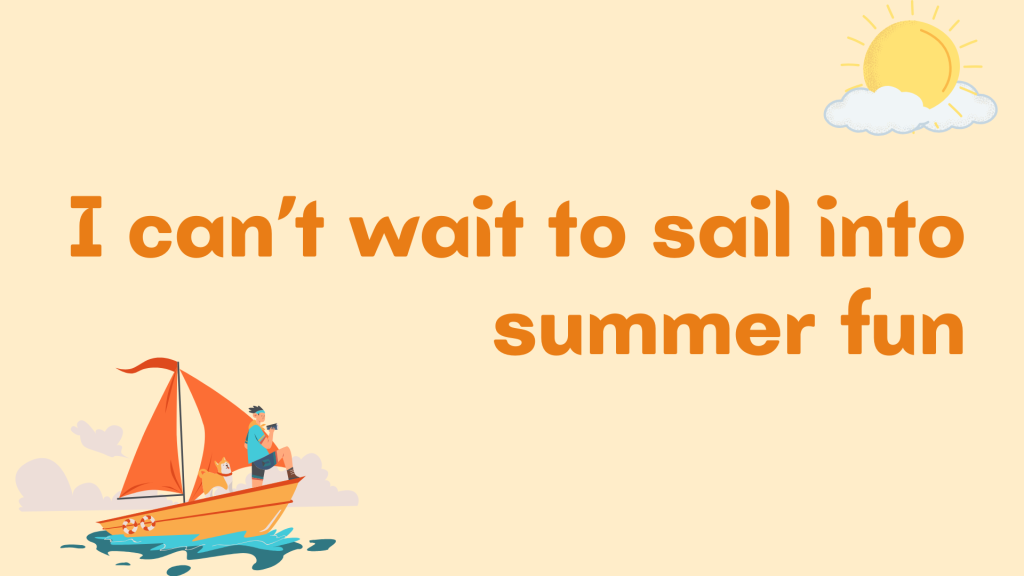 I can’t wait to sail into summer fun.