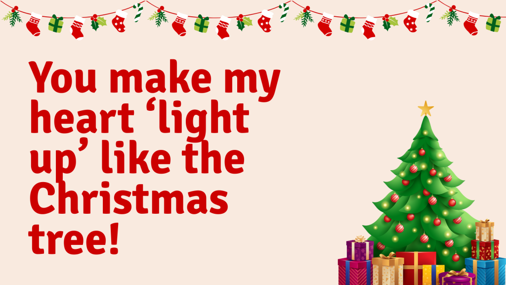 You make my heart ‘light up’ like the Christmas tree!