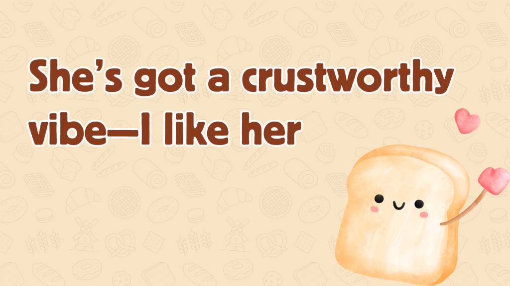 She’s got a crustworthy vibe—I like her.