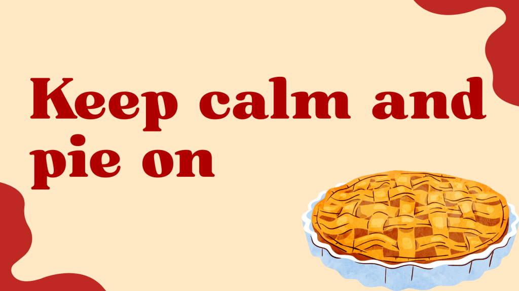 Keep calm and pie on.