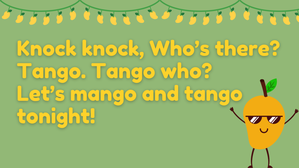 Knock knock.
Who’s there?
Tango.
Tango who?
Let’s mango and tango tonight!