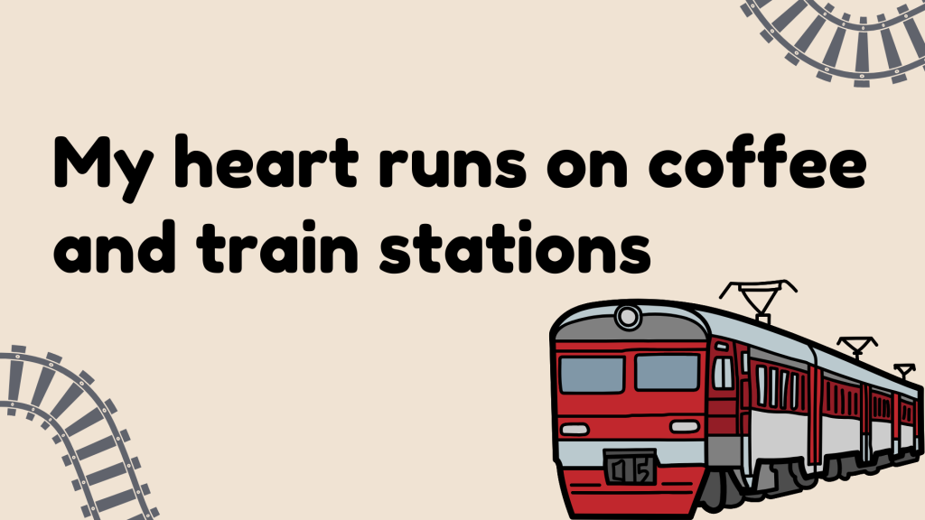 My heart runs on coffee and train stations.