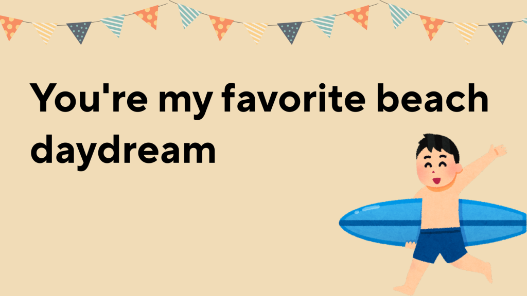 You're my favorite beach daydream.