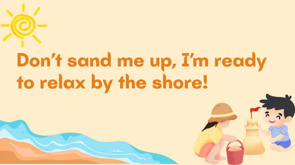 Don’t sand me up, I’m ready to relax by the shore!