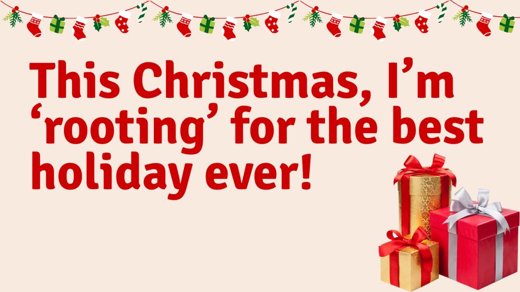 This Christmas, I’m ‘rooting’ for the best holiday ever!