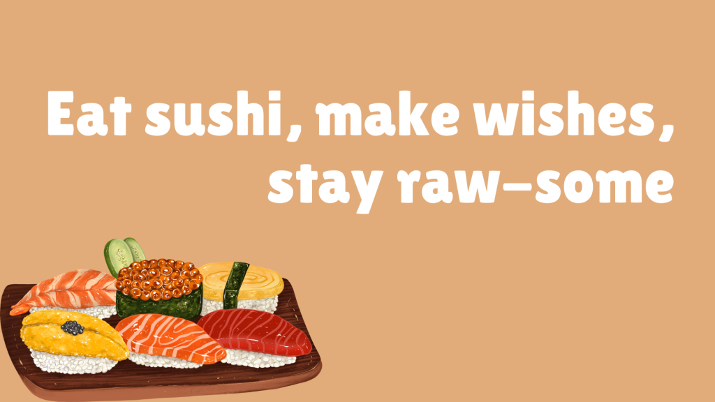 Eat sushi, make wishes, stay raw-some.