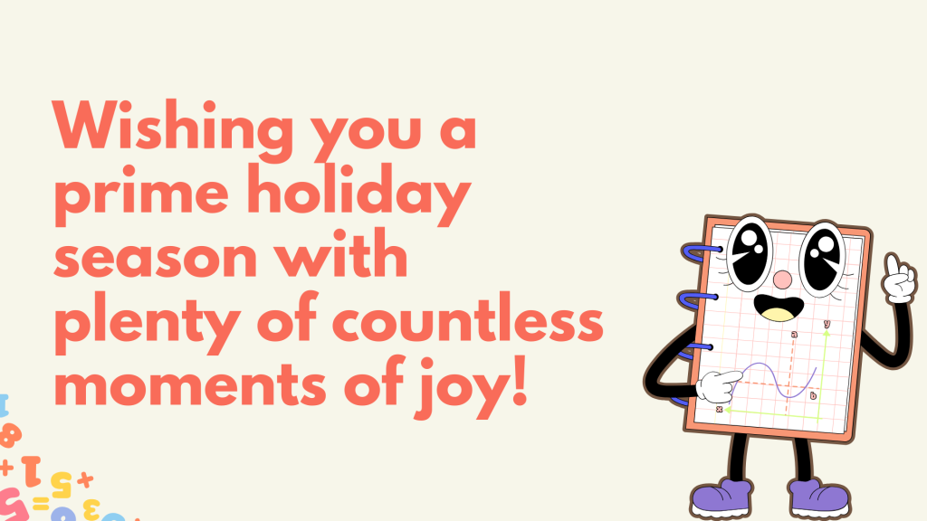 Wishing you a prime holiday season with plenty of countless moments of joy!