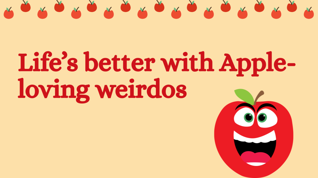 Life’s better with Apple-loving weirdos.