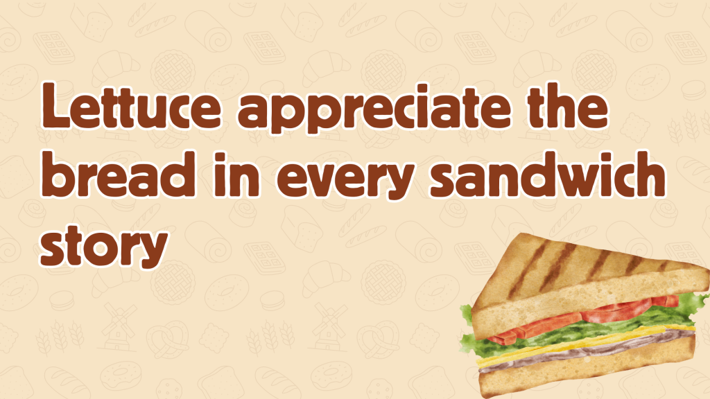 Lettuce appreciate the bread in every sandwich story.