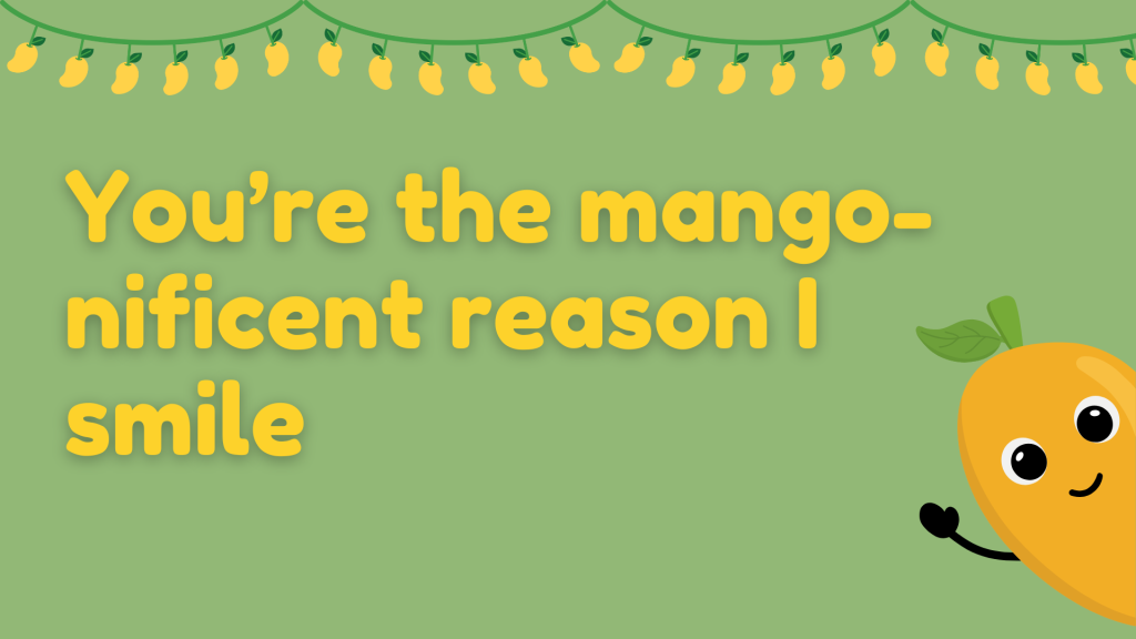 You’re the mango-nificent reason I smile.