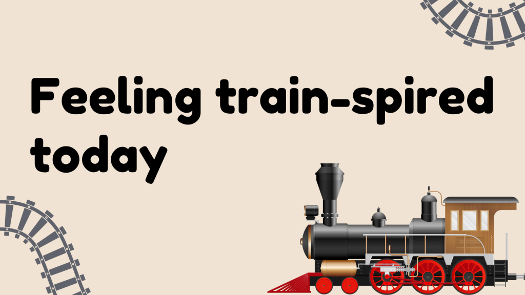 Feeling train-spired today.