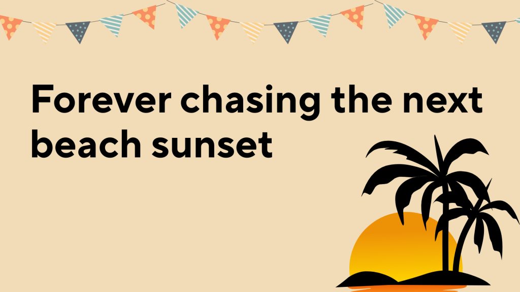 Forever chasing the next beach sunset.