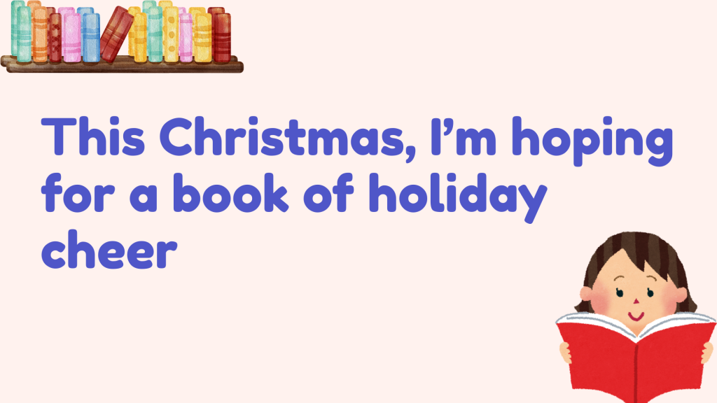 This Christmas, I’m hoping for a book of holiday cheer.