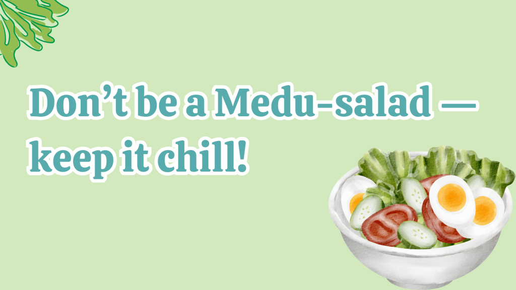 Don’t be a Medu-salad — keep it chill!