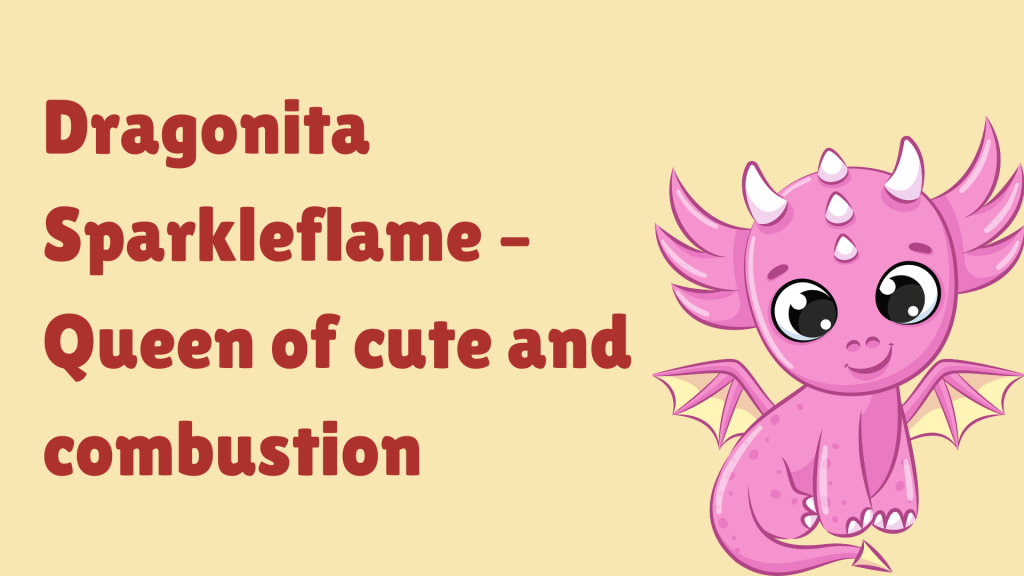 Dragonita Sparkleflame – Queen of cute and combustion.
